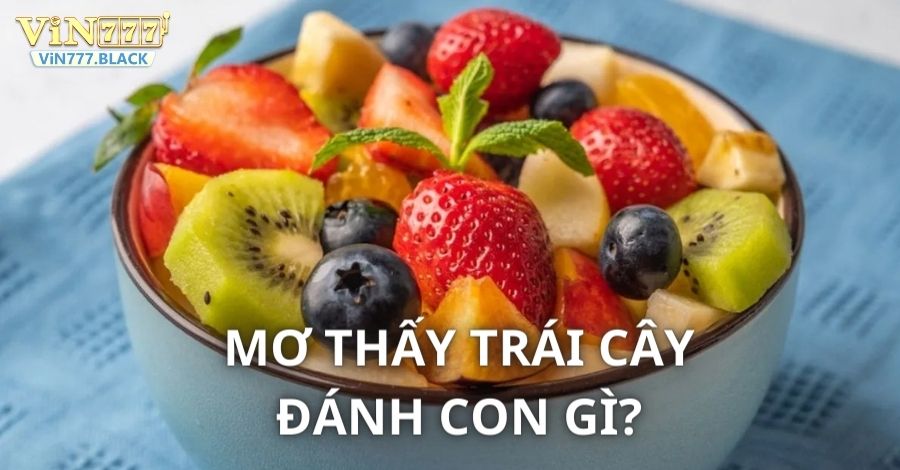 Nằm mơ thấy trái cây xuất hiện đánh con gì?