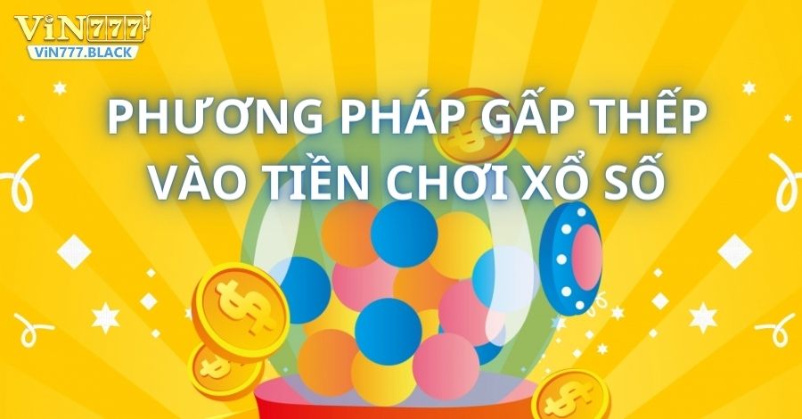 Phương pháp vào tiền gấp thếp xổ số VIN777 đem lại lợi nhuận cao